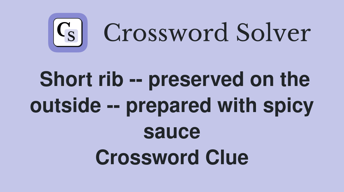 Short rib -- preserved on the outside -- prepared with spicy sauce Crossword Clue