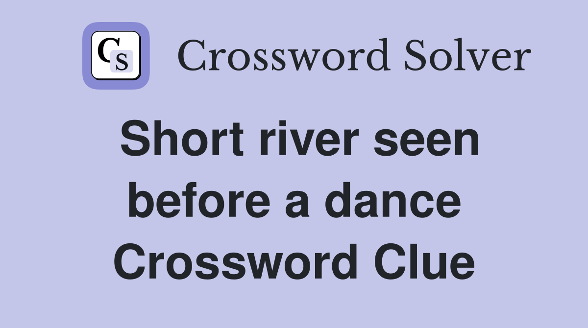 Short river seen before a dance Crossword Clue