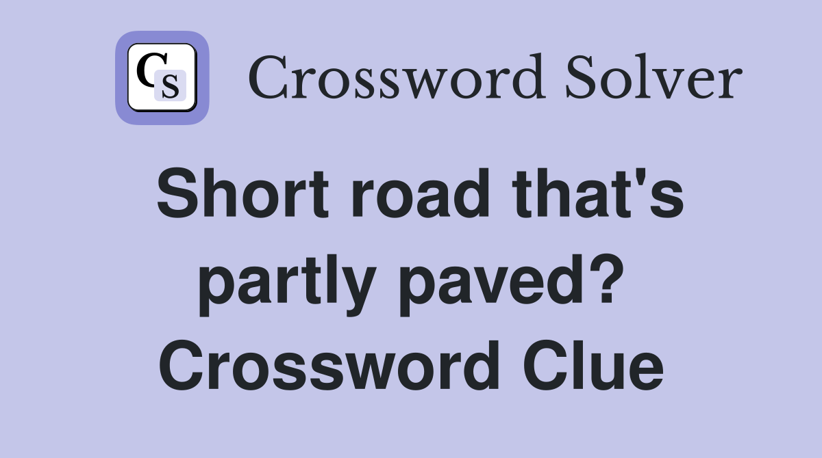 Short road that's partly paved? Crossword Clue