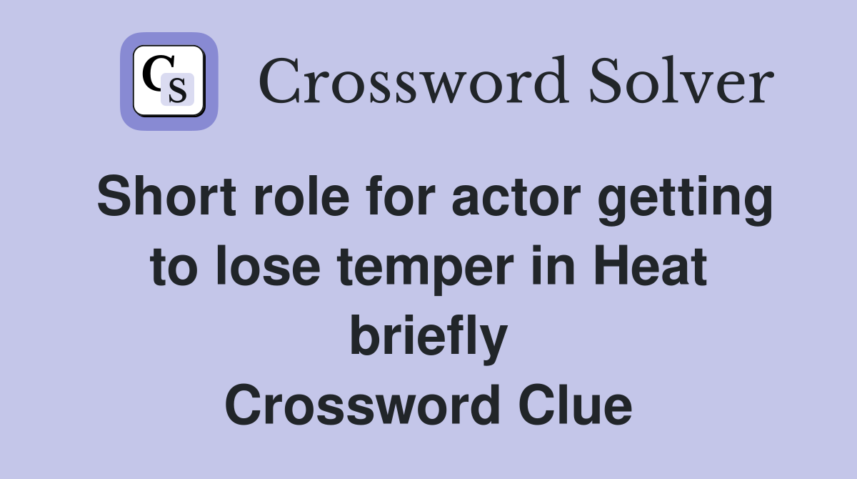 Short role for actor getting to lose temper in Heat briefly Crossword Clue