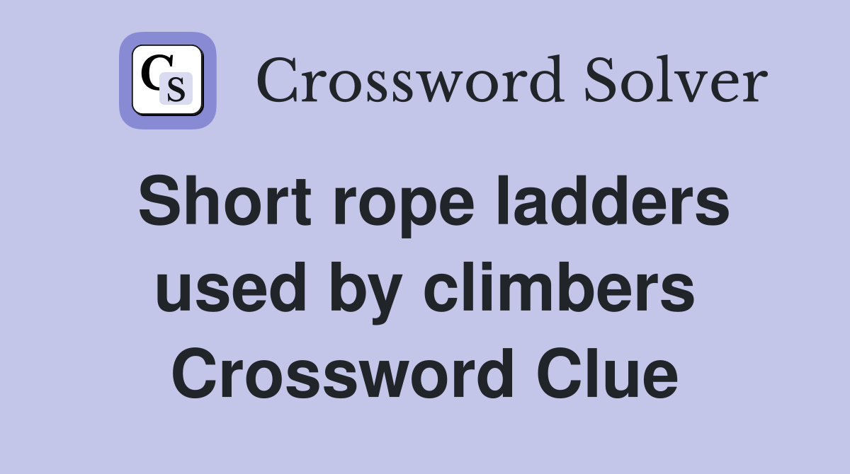 Short rope ladders used by climbers Crossword Clue