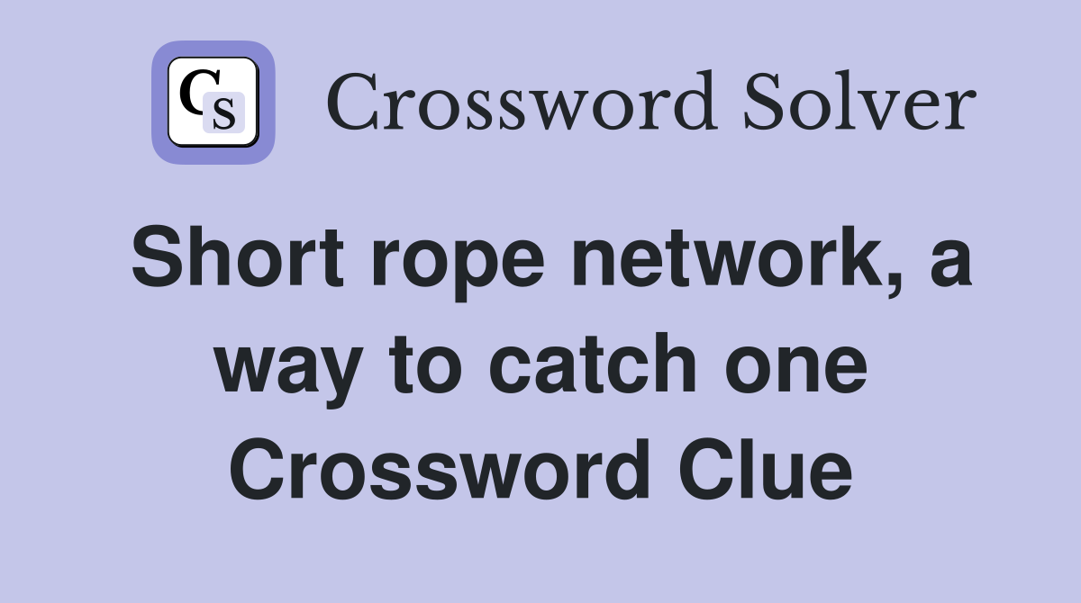 Short rope network, a way to catch one Crossword Clue