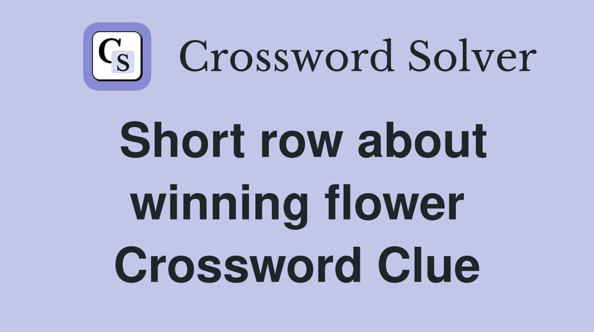 Short row about winning flower Crossword Clue