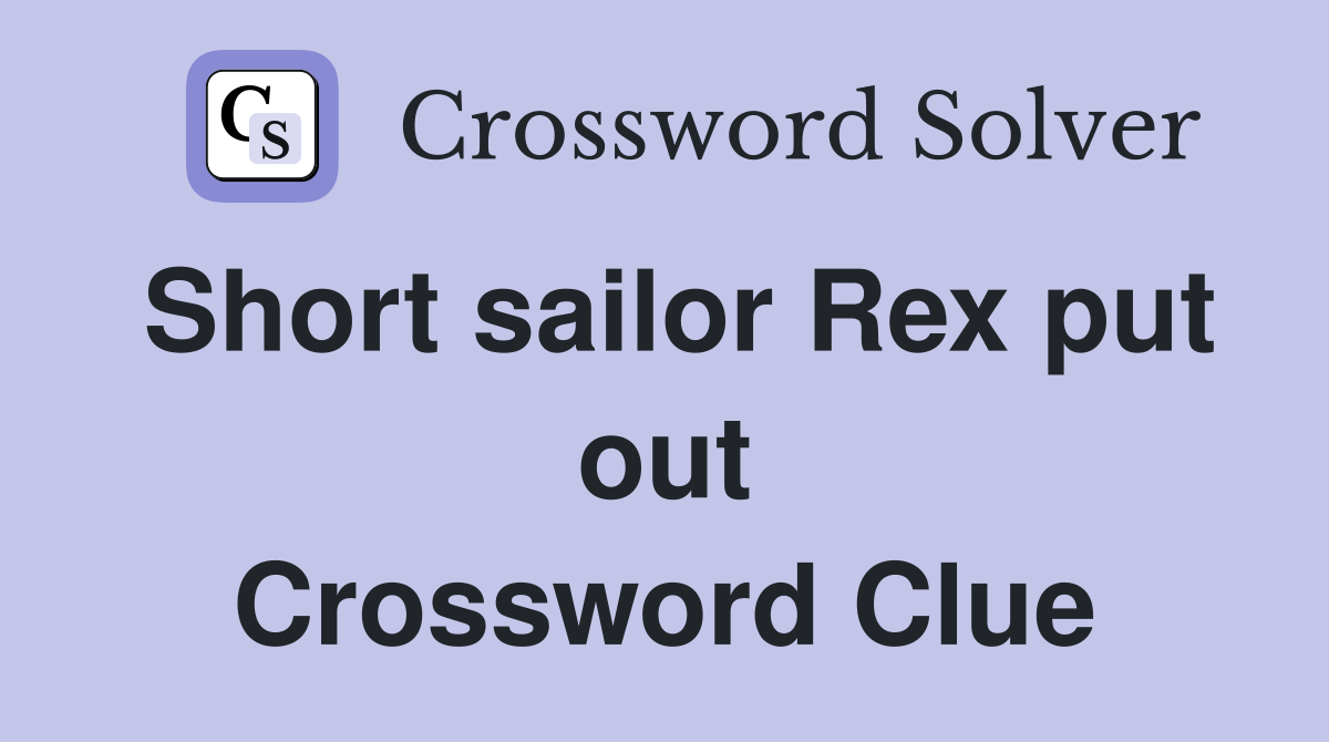 Short sailor Rex put out Crossword Clue