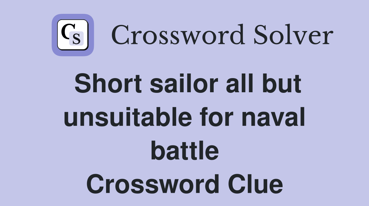 Short sailor all but unsuitable for naval battle Crossword Clue