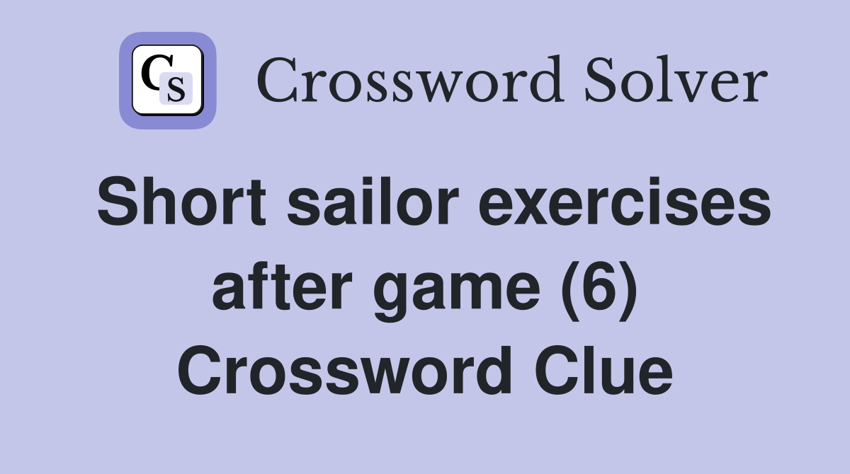 Short sailor exercises after game (6) Crossword Clue