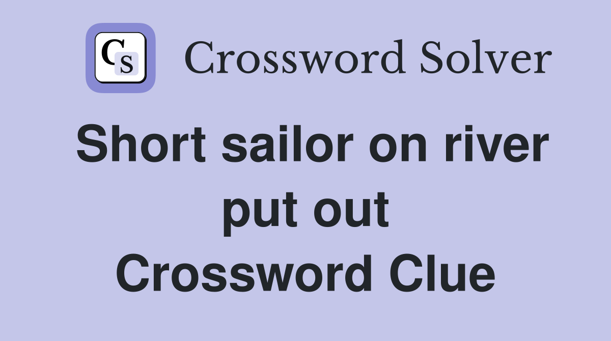 Short sailor on river put out Crossword Clue