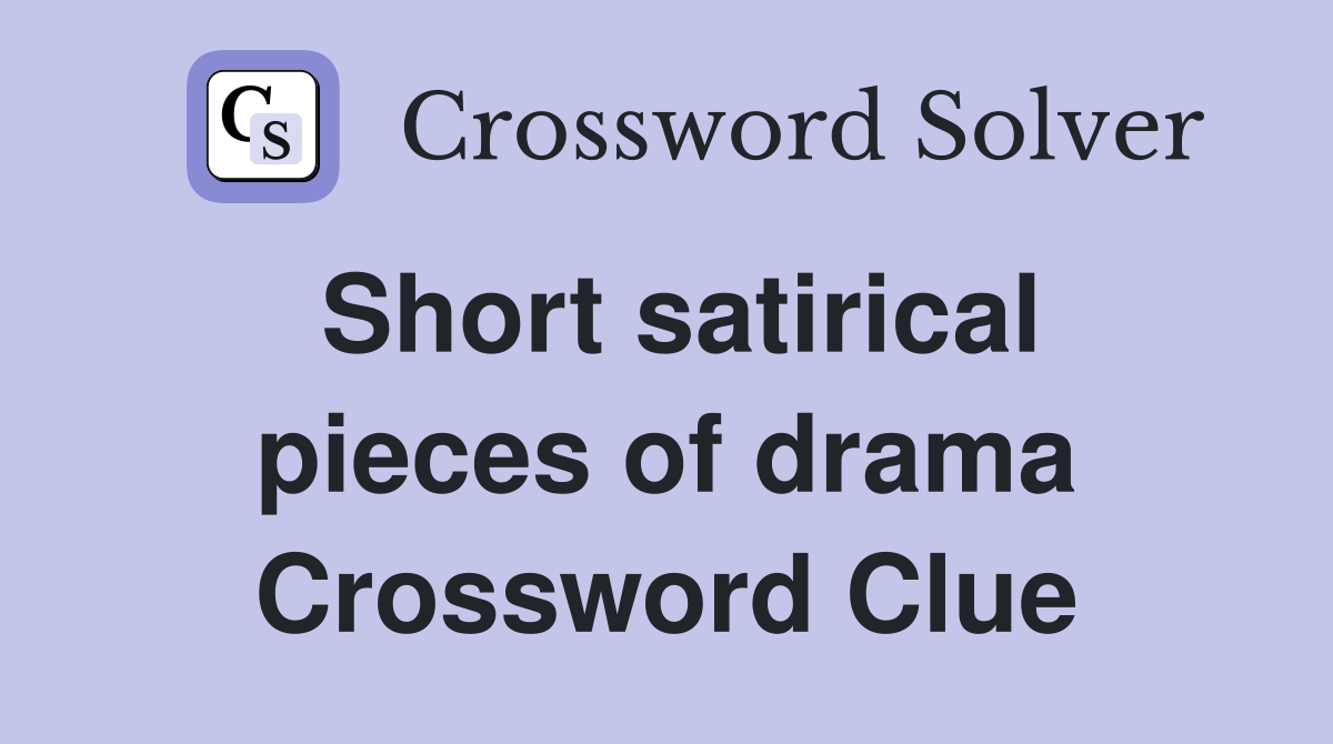 Short satirical pieces of drama Crossword Clue