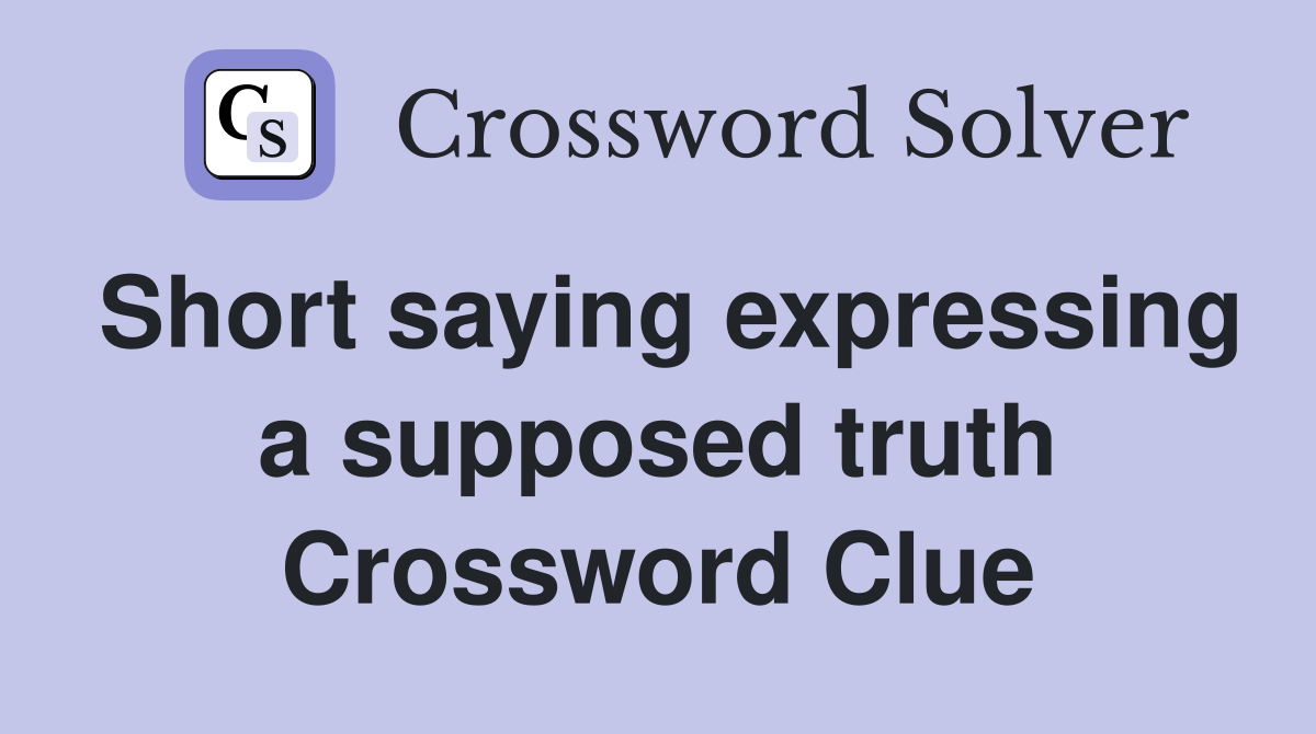 Short saying expressing a supposed truth Crossword Clue