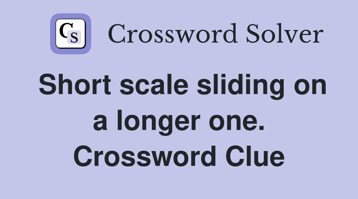 Short scale sliding on a longer one. Crossword Clue