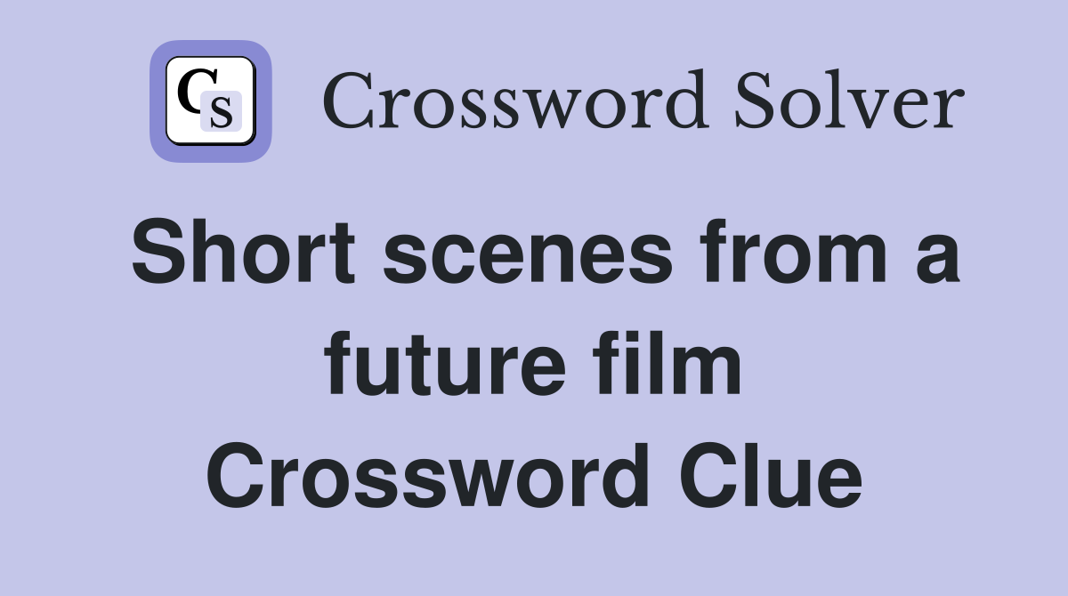 Short scenes from a future film Crossword Clue