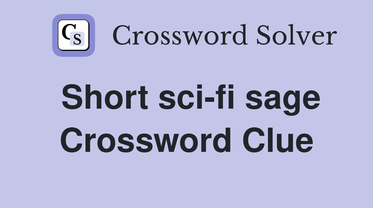 Short sci-fi sage Crossword Clue