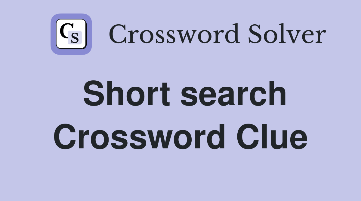 Short search Crossword Clue