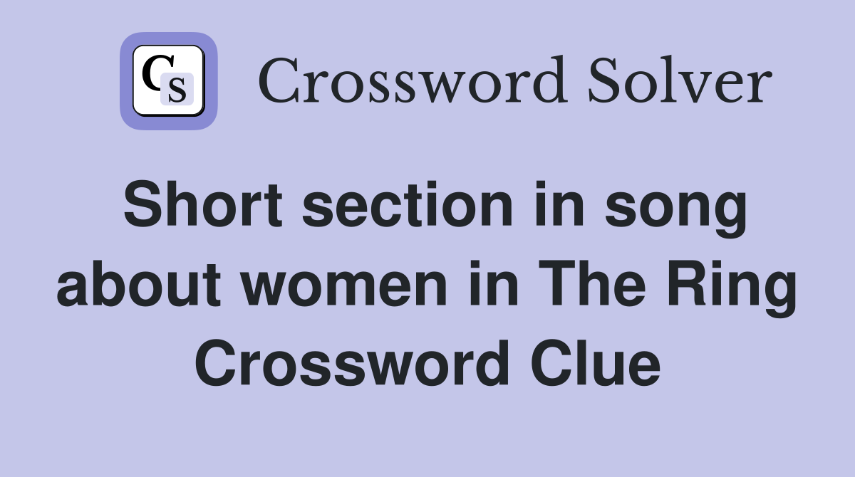 Short section in song about women in The Ring Crossword Clue
