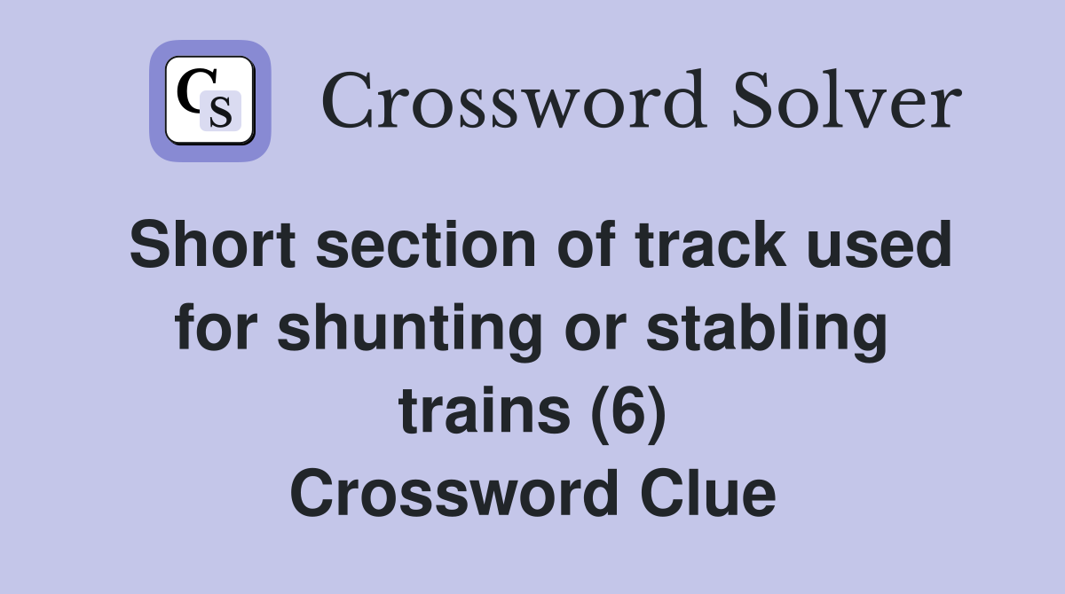 Short section of track used for shunting or stabling trains (6) Crossword Clue