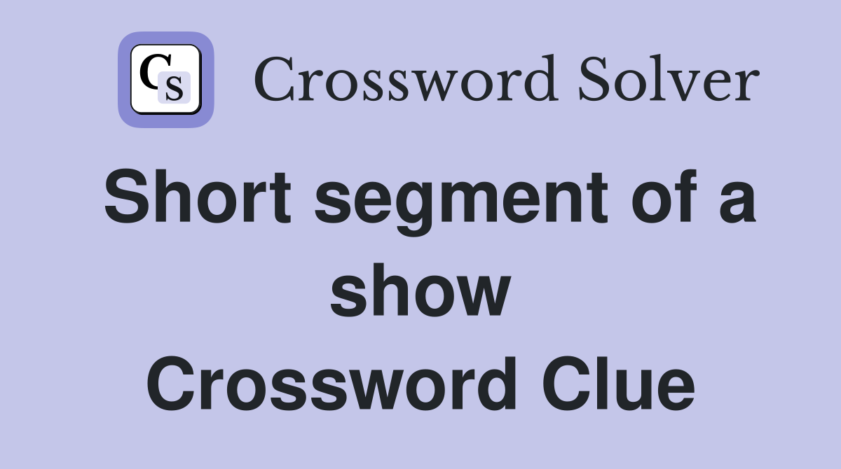 Short segment of a show Crossword Clue