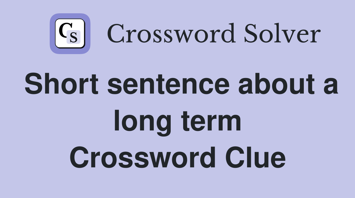 Short sentence about a long term Crossword Clue