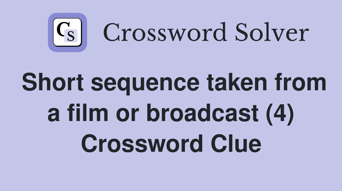 Short sequence taken from a film or broadcast (4) Crossword Clue