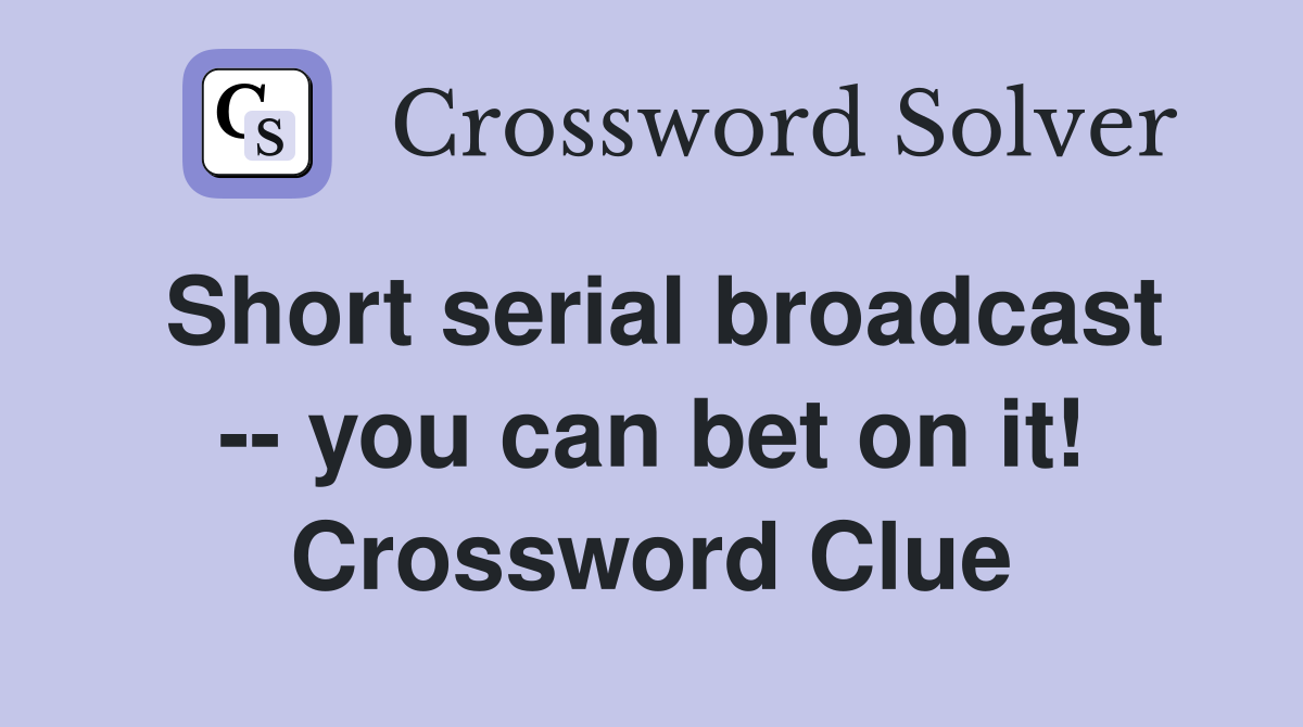 Short serial broadcast -- you can bet on it! Crossword Clue