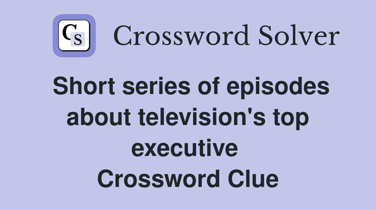 Short series of episodes about television's top executive  Crossword Clue