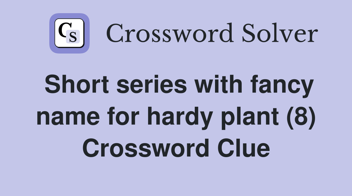 Short series with fancy name for hardy plant (8) Crossword Clue