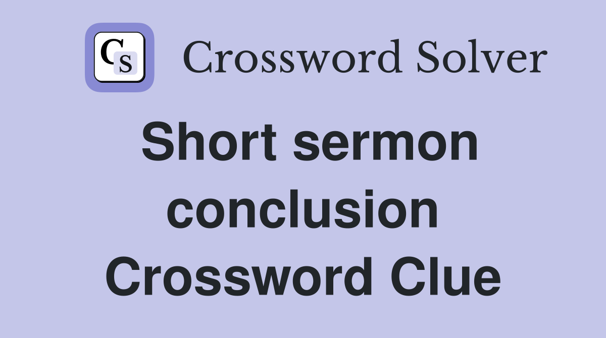 Short sermon conclusion Crossword Clue