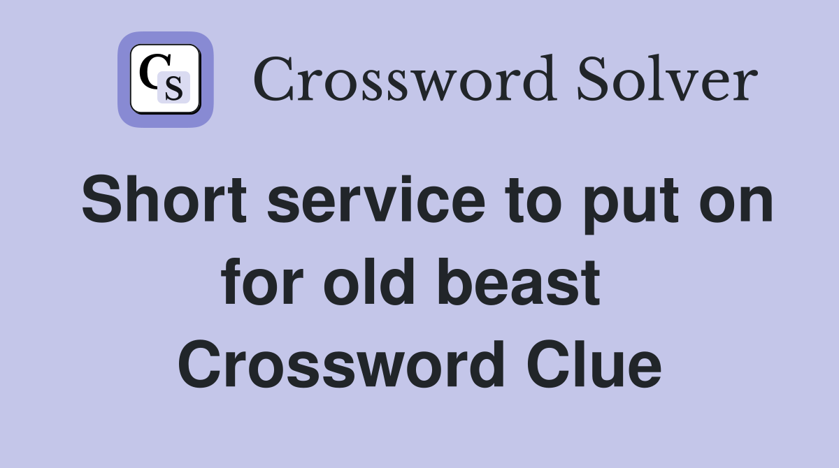 Short service to put on for old beast  Crossword Clue