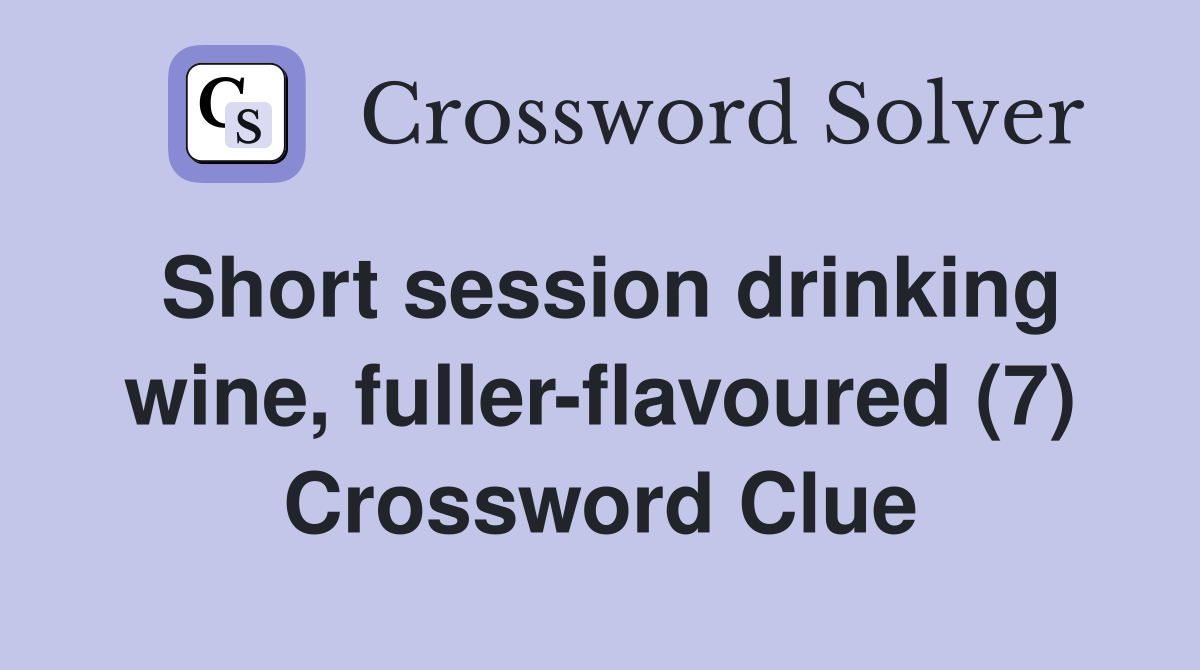 Short session drinking wine, fuller-flavoured (7) Crossword Clue