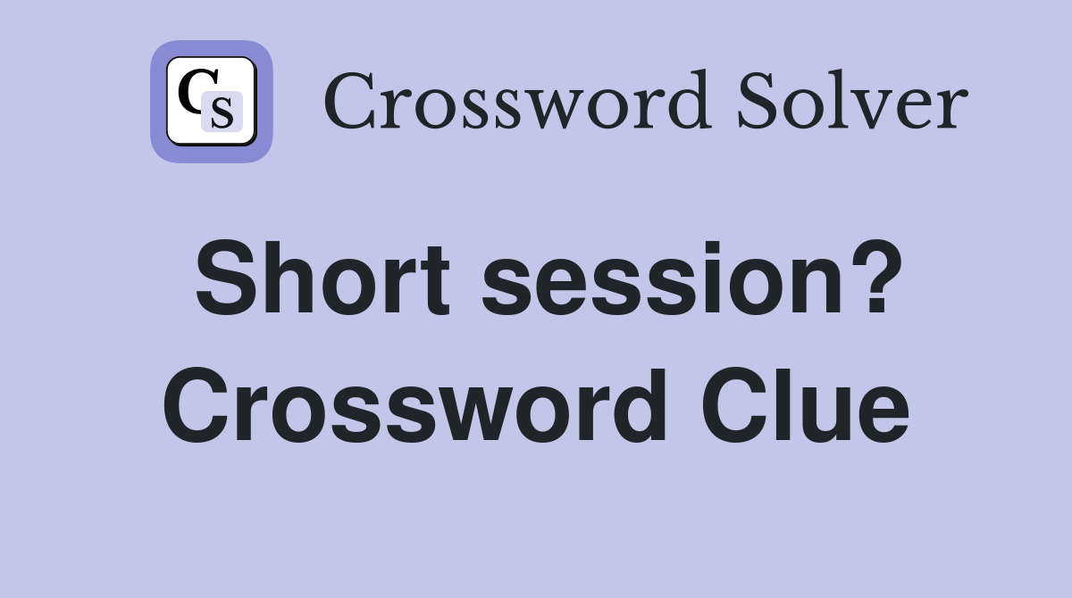 Short session? Crossword Clue