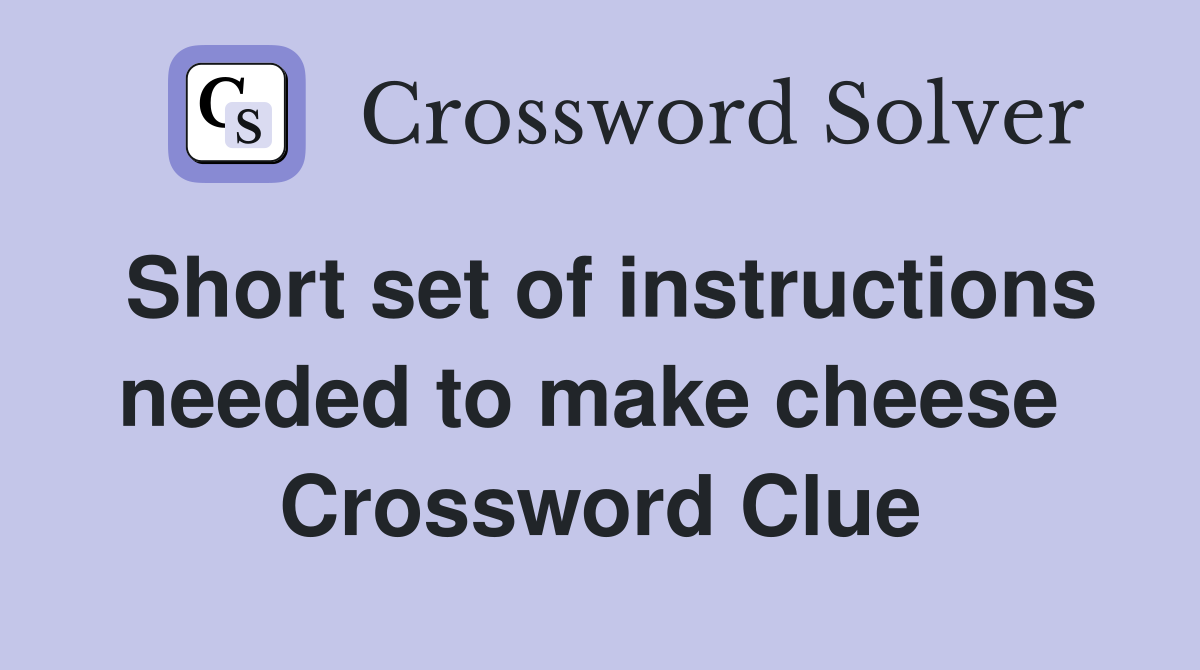Short set of instructions needed to make cheese  Crossword Clue