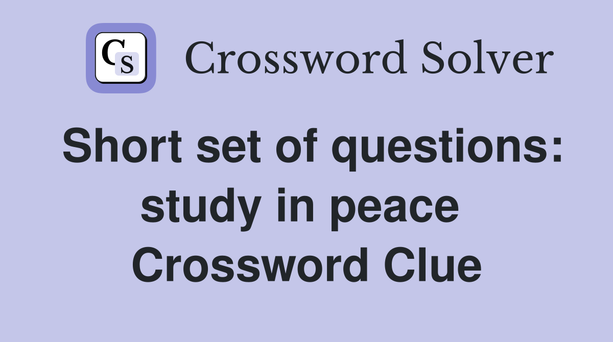 Short set of questions: study in peace  Crossword Clue