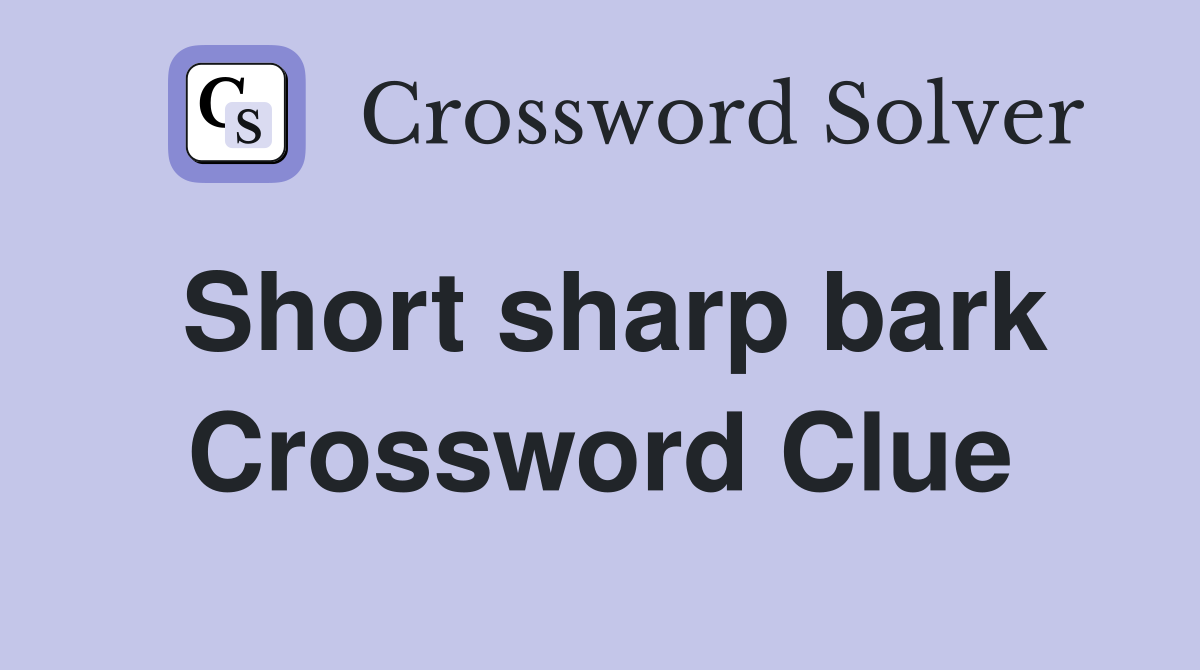 Short sharp bark Crossword Clue