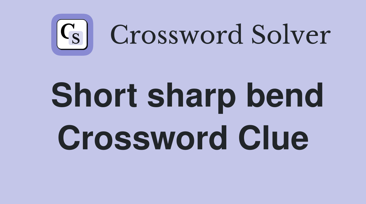 Short sharp bend Crossword Clue