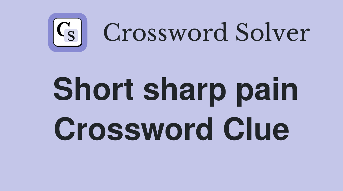 Short sharp pain Crossword Clue