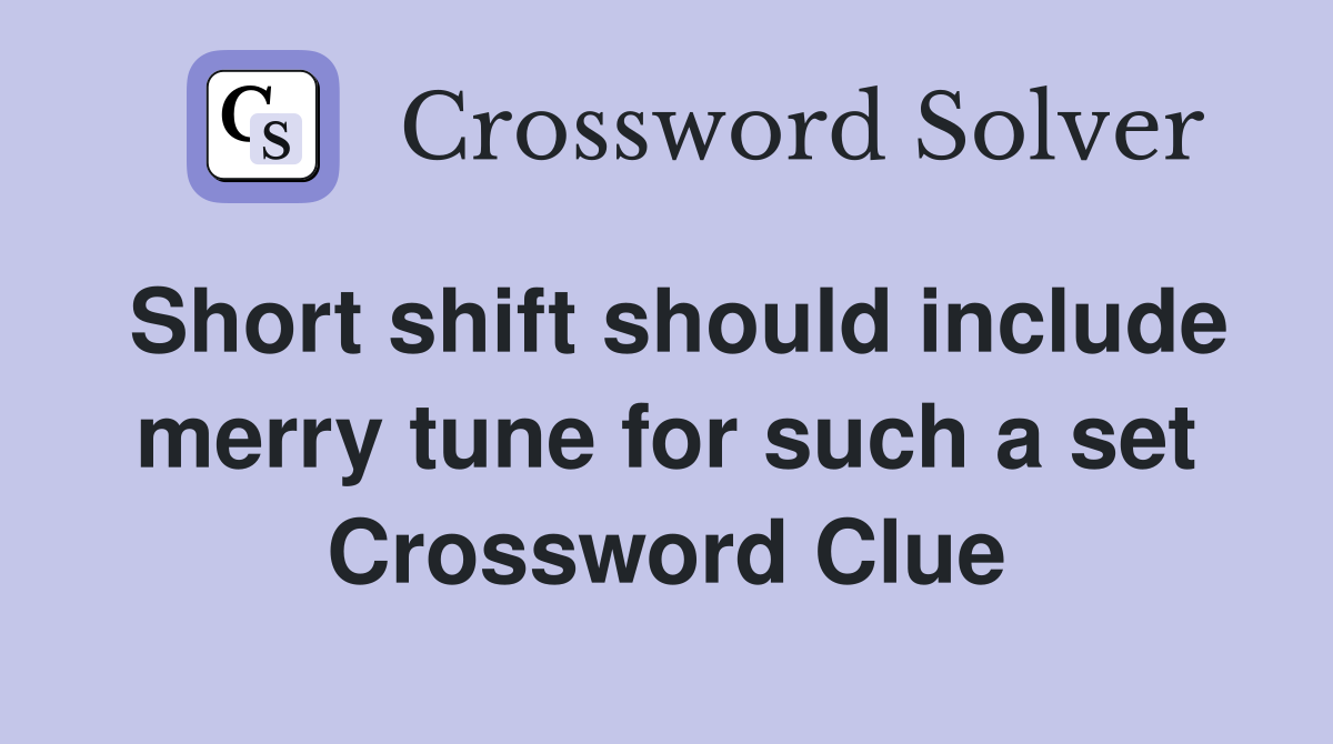 Short shift should include merry tune for such a set Crossword Clue