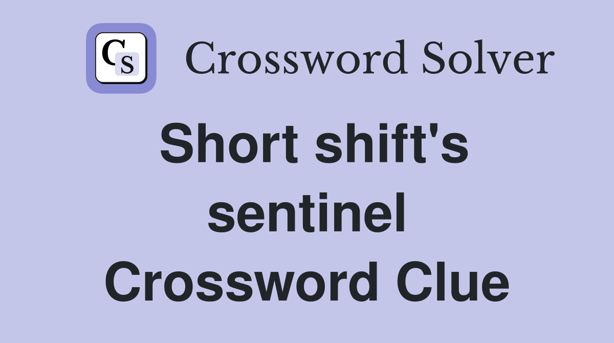 Short shift's sentinel Crossword Clue