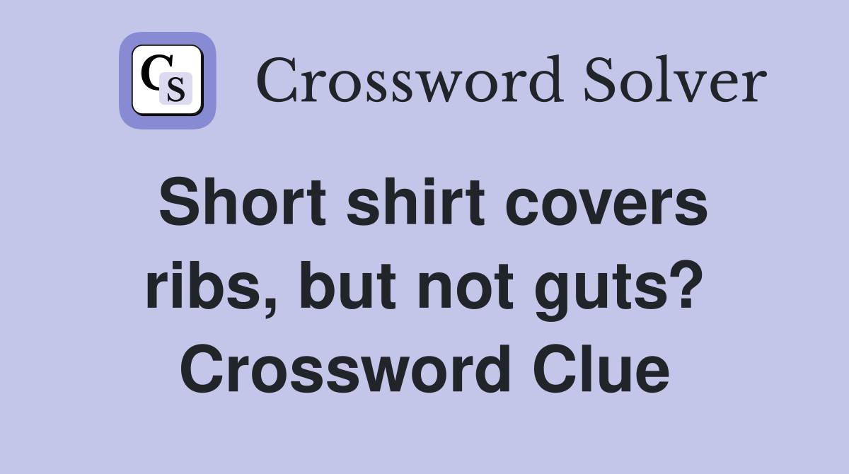 Short shirt covers ribs, but not guts? Crossword Clue
