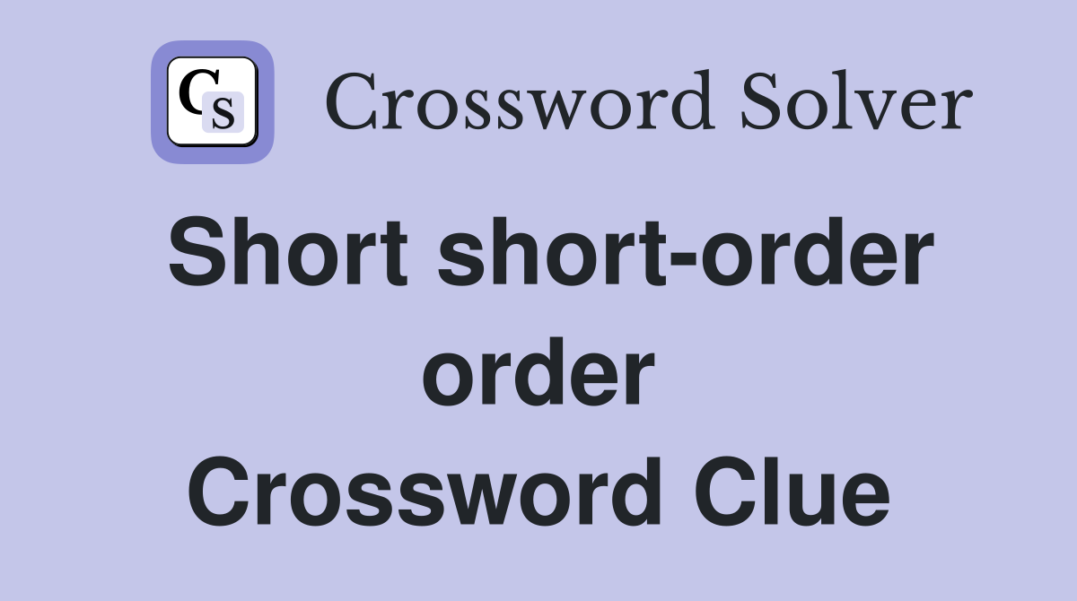 Short short-order order Crossword Clue