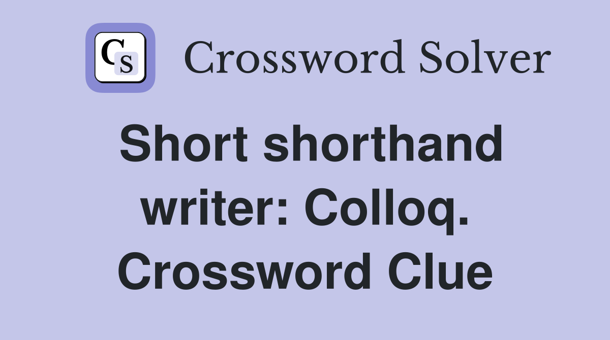 Short shorthand writer: Colloq. Crossword Clue