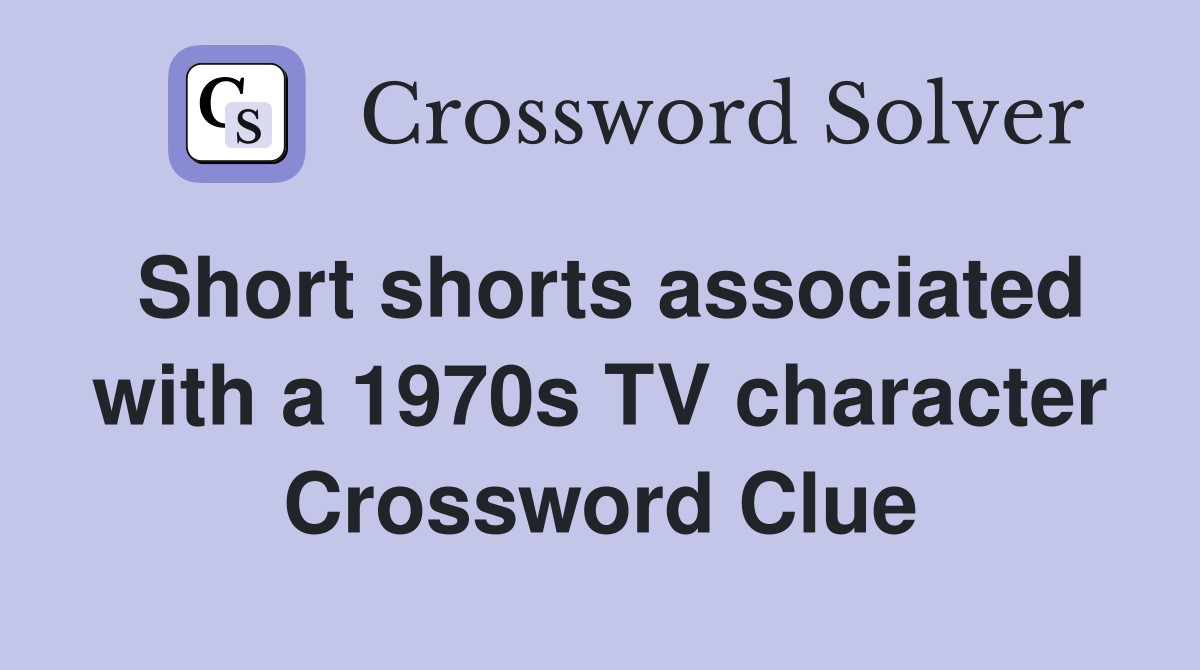 Short shorts associated with a 1970s TV character Crossword Clue