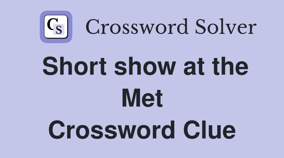 Short show at the Met Crossword Clue