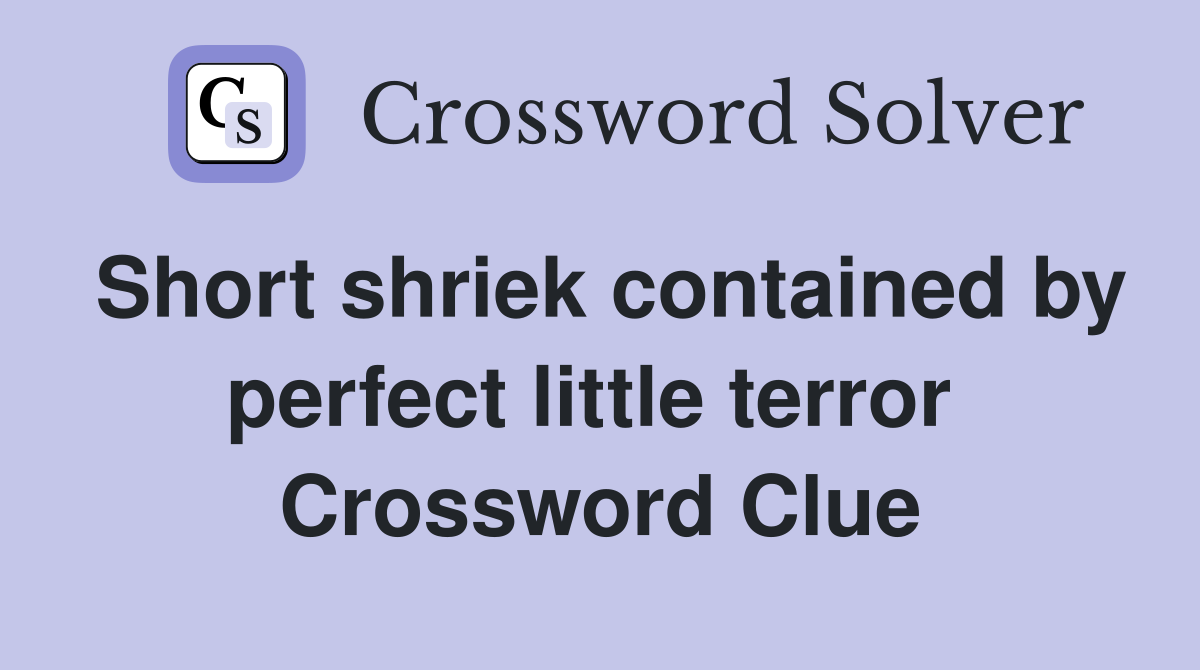 Short shriek contained by perfect little terror  Crossword Clue