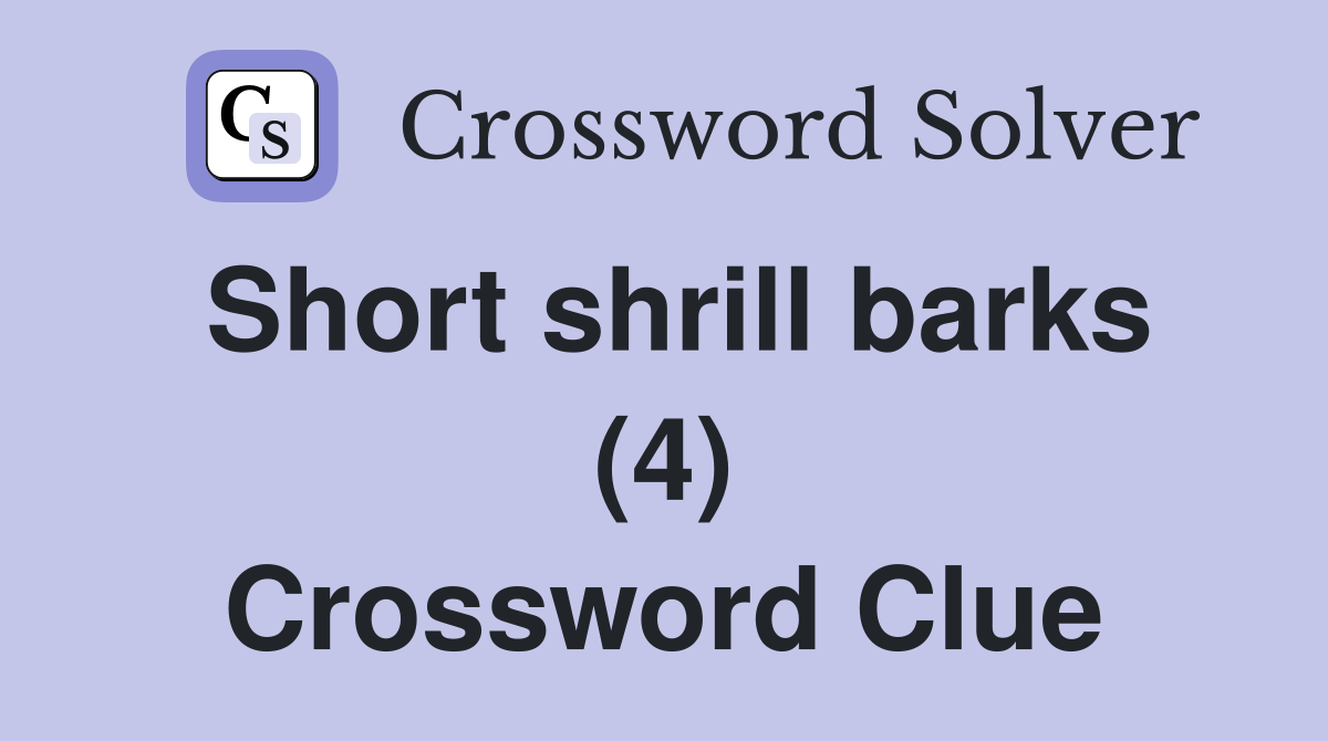 Short shrill barks (4) Crossword Clue