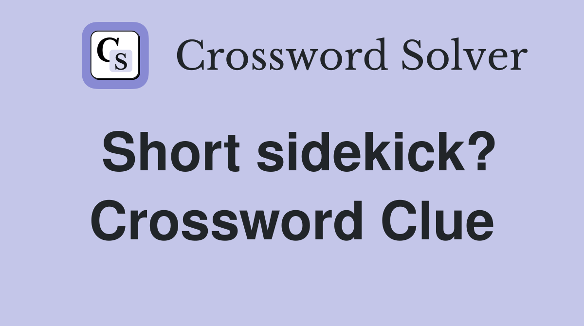 Short sidekick? Crossword Clue
