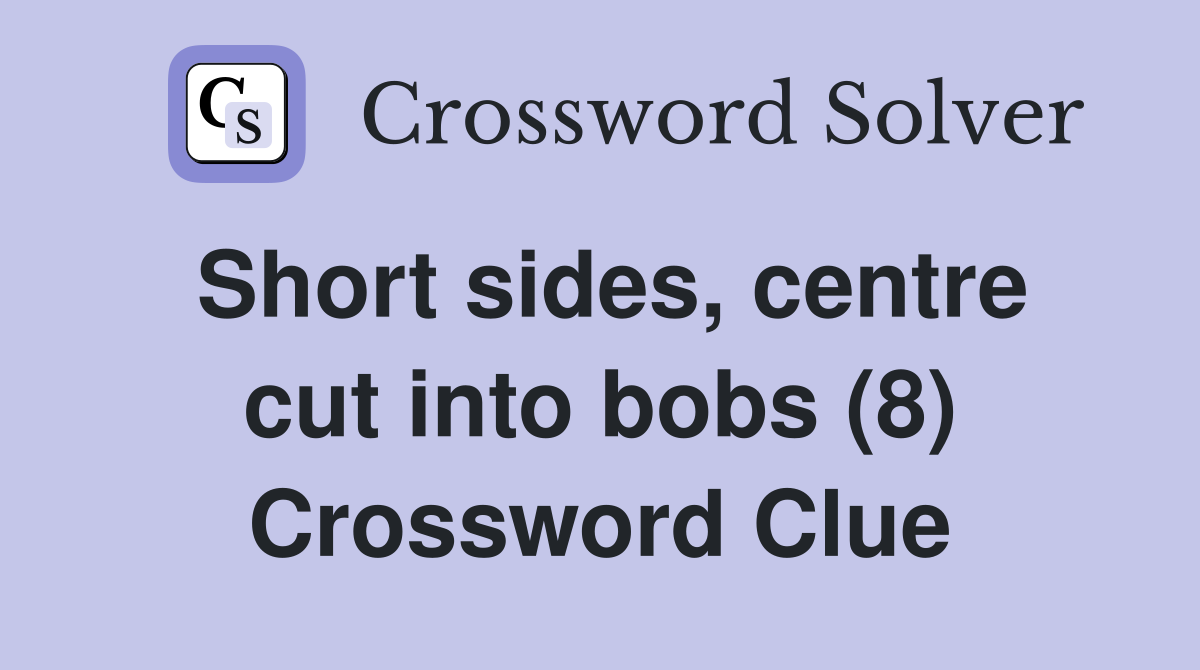 Short sides, centre cut into bobs (8) Crossword Clue
