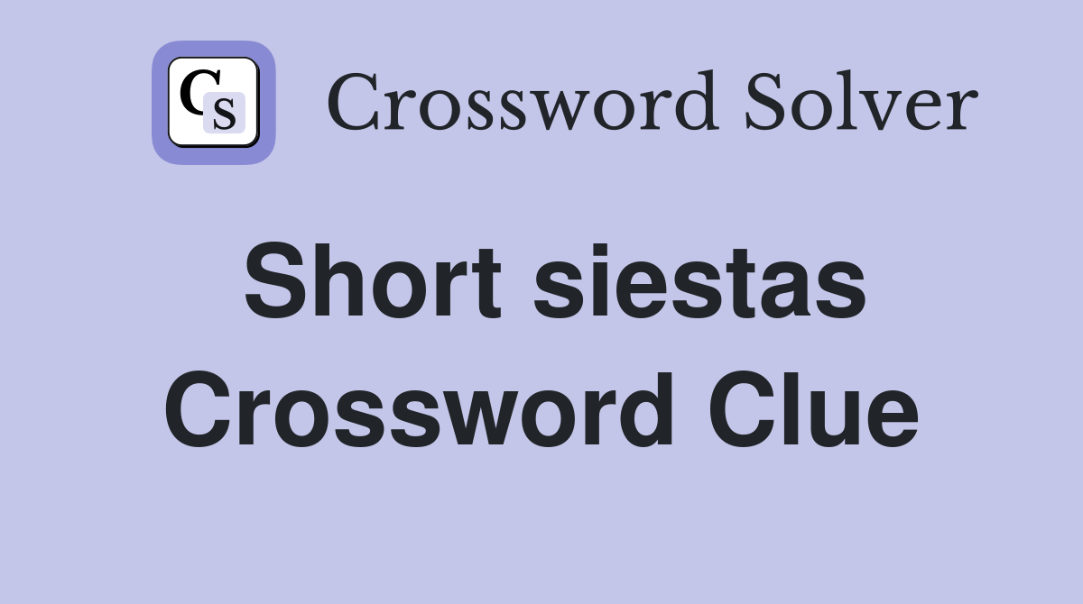 Short siestas Crossword Clue