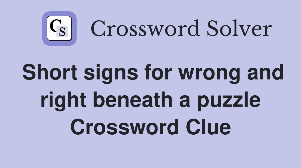 Short signs for wrong and right beneath a puzzle Crossword Clue