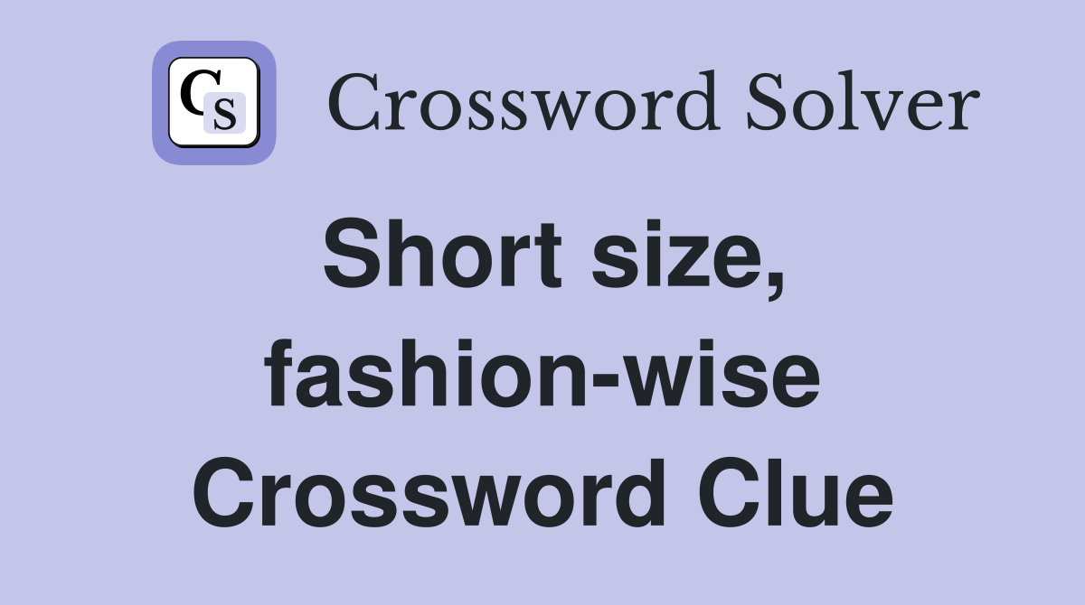 Short size, fashion-wise Crossword Clue