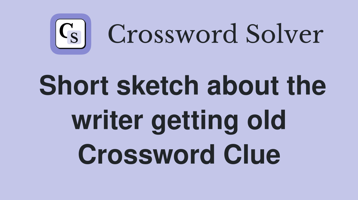 Short sketch about the writer getting old Crossword Clue