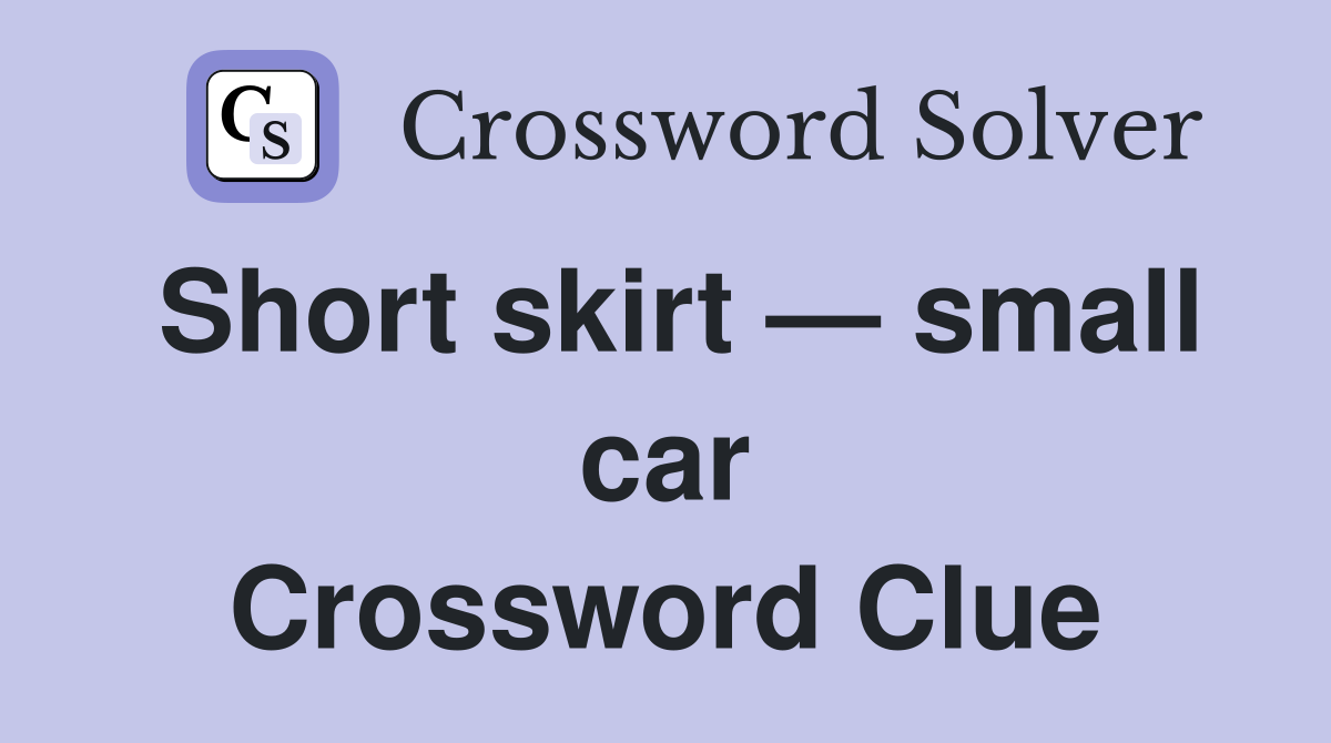 Short skirt — small car Crossword Clue